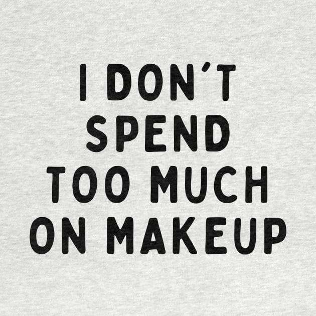 I Don't Spend Too Much On Makeup, Funny White Lie Party Idea Outfit, Gift for My Girlfriend, Wife, Birthday Gift to Friends by All About Midnight Co